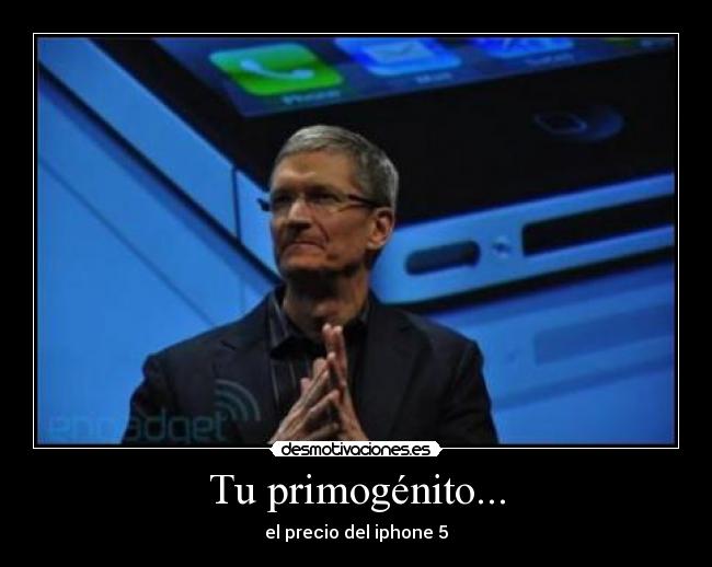 Tu primogénito... - el precio del iphone 5