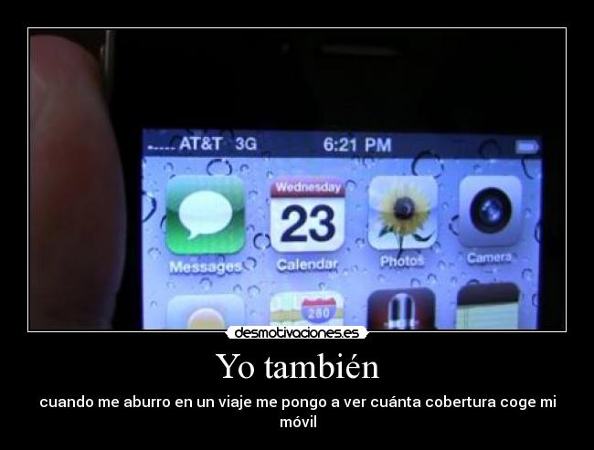 Yo también - cuando me aburro en un viaje me pongo a ver cuánta cobertura coge mi móvil