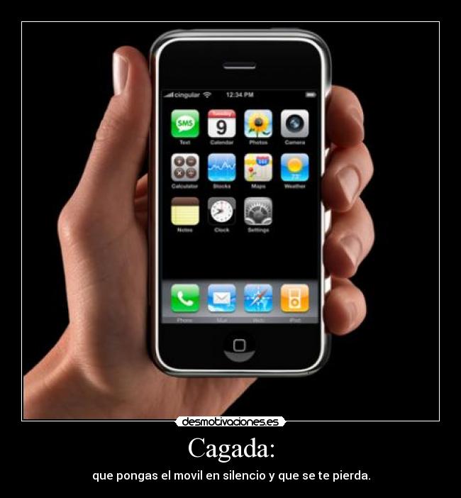 Cagada: - que pongas el movil en silencio y que se te pierda.