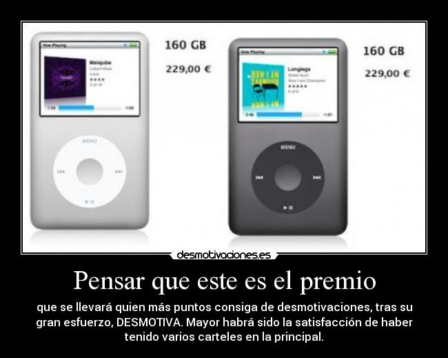 Pensar que este es el premio - que se llevará quien más puntos consiga de desmotivaciones, tras su
gran esfuerzo, DESMOTIVA. Mayor habrá sido la satisfacción de haber
tenido varios carteles en la principal.