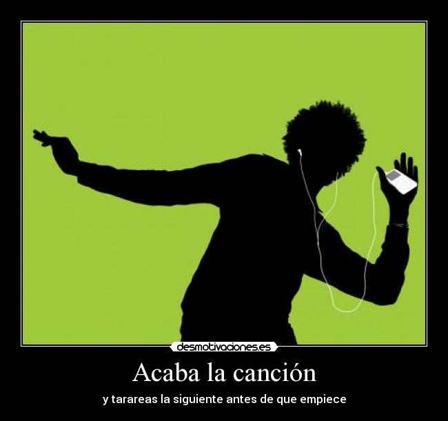 Acaba la canción - y tarareas la siguiente antes de que empiece