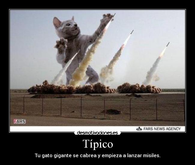 Típico - Tu gato gigante se cabrea y empieza a lanzar misiles.