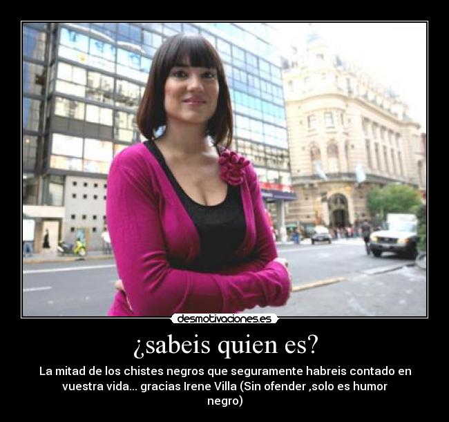 ¿sabeis quien es? - La mitad de los chistes negros que seguramente habreis contado en
vuestra vida... gracias Irene Villa (Sin ofender ,solo es humor
negro)