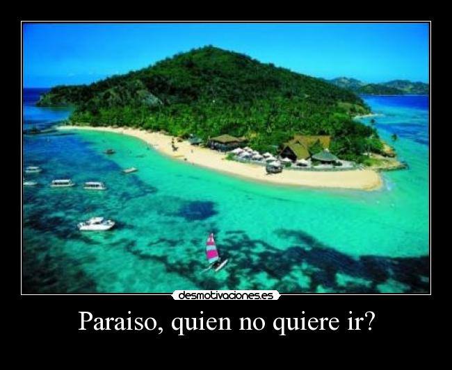 Paraiso, quien no quiere ir? -  