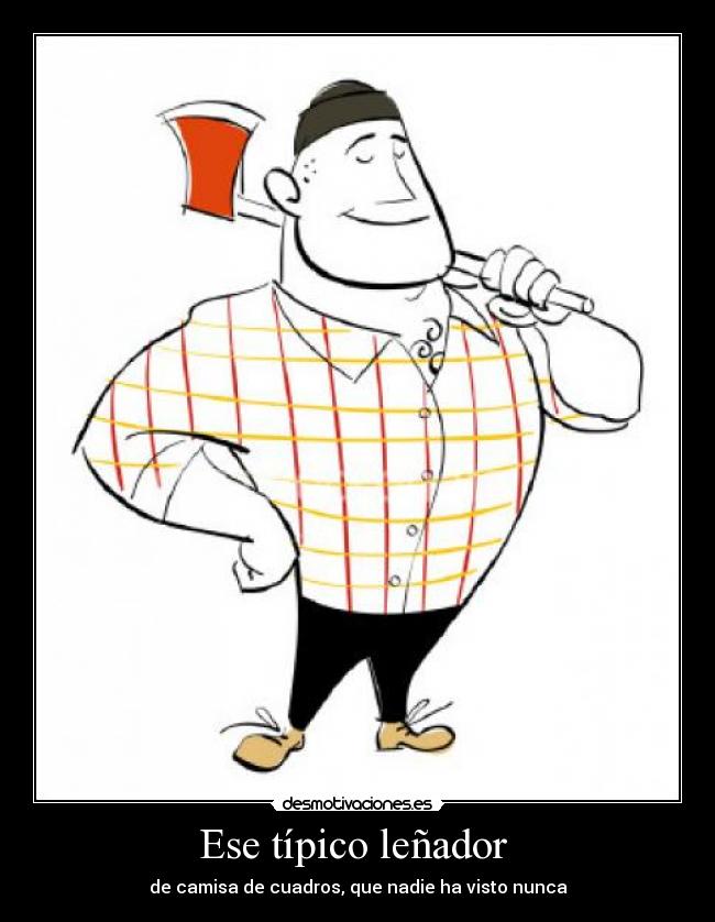 Ese típico leñador -