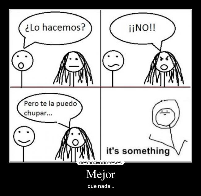 Mejor - que nada...