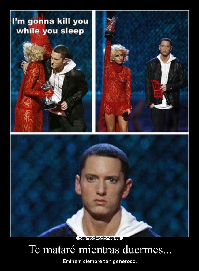Te mataré mientras duermes... - Eminem siempre tan generoso.