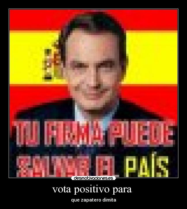 vota positivo para  - que zapatero dimita