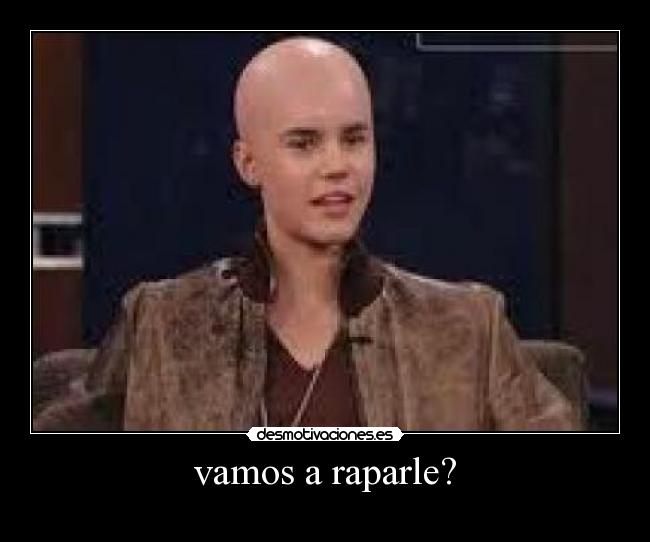 vamos a raparle? -