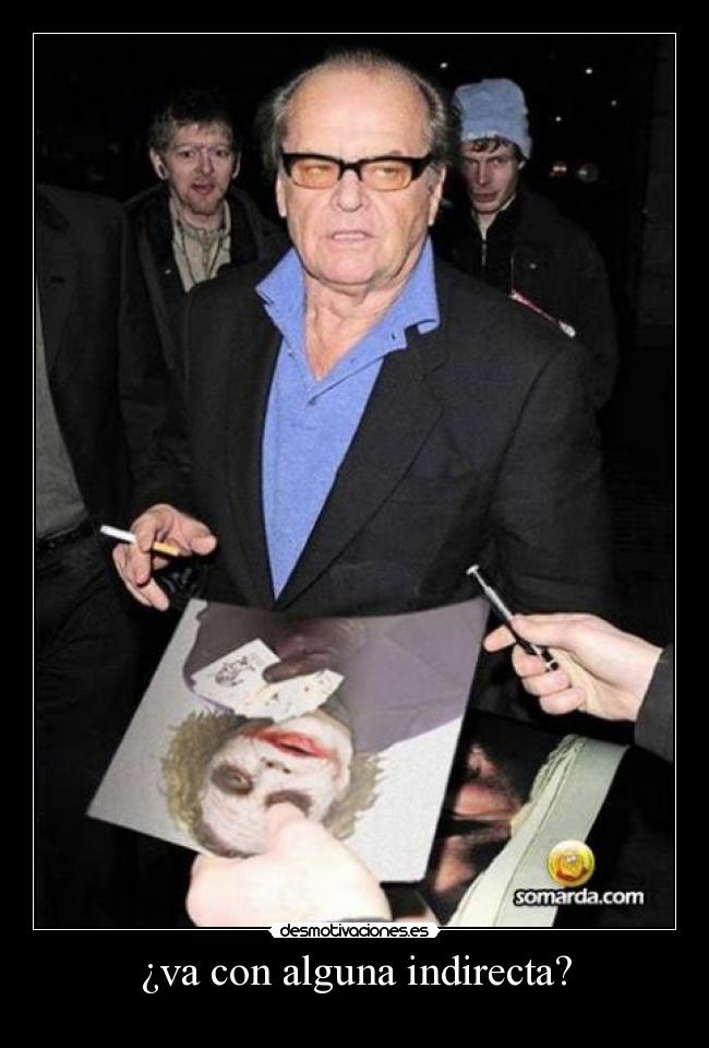 ¿va con alguna indirecta? -