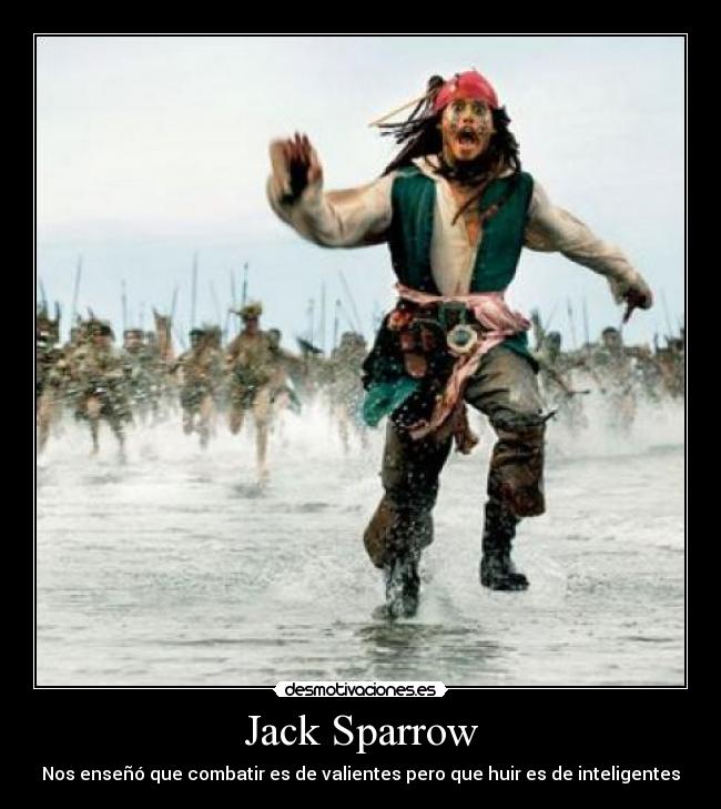 Jack Sparrow - Nos enseñó que combatir es de valientes pero que huir es de inteligentes