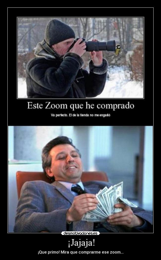 ¡Jajaja! - ¡Que primo! Mira que comprarme ese zoom...