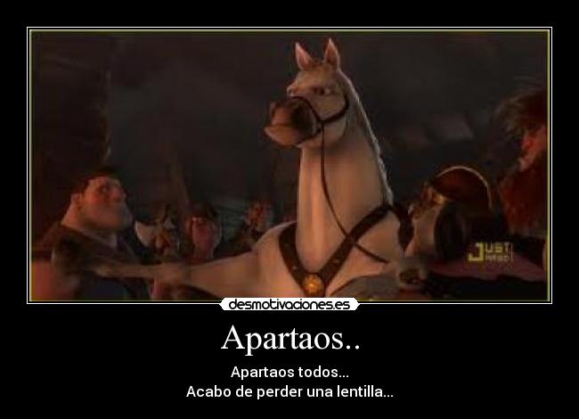 Apartaos.. - Apartaos todos...
Acabo de perder una lentilla...