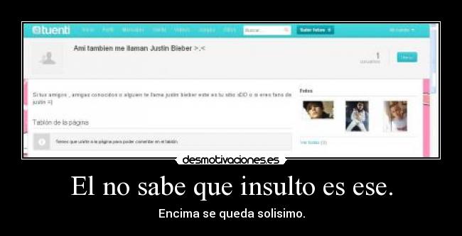 El no sabe que insulto es ese. - Encima se queda solisimo.