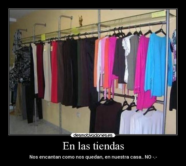 En las tiendas - Nos encantan como nos quedan, en nuestra casa.. NO -.-