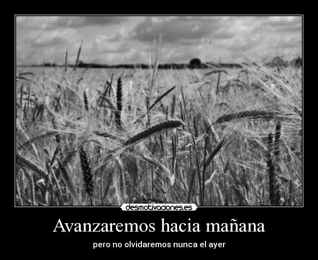 Avanzaremos hacia mañana - pero no olvidaremos nunca el ayer