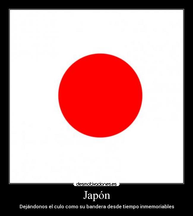 Japón - Dejándonos el culo como su bandera desde tiempo inmemoriables