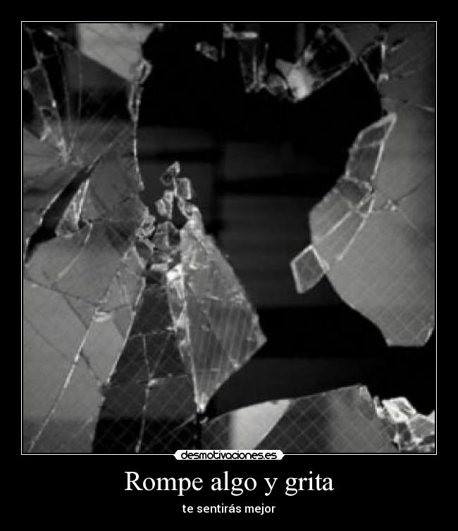 Rompe algo y grita -