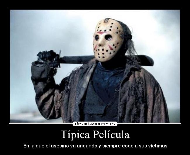 Típica Película - En la que el asesino va andando y siempre coge a sus víctimas