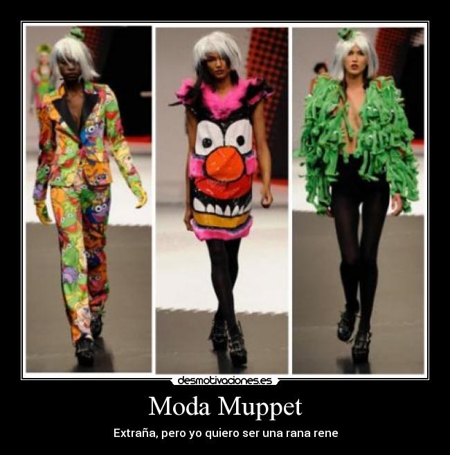 Moda Muppet - Extraña, pero yo quiero ser una rana rene