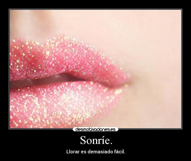 Sonríe. - Llorar es demasiado fácil.