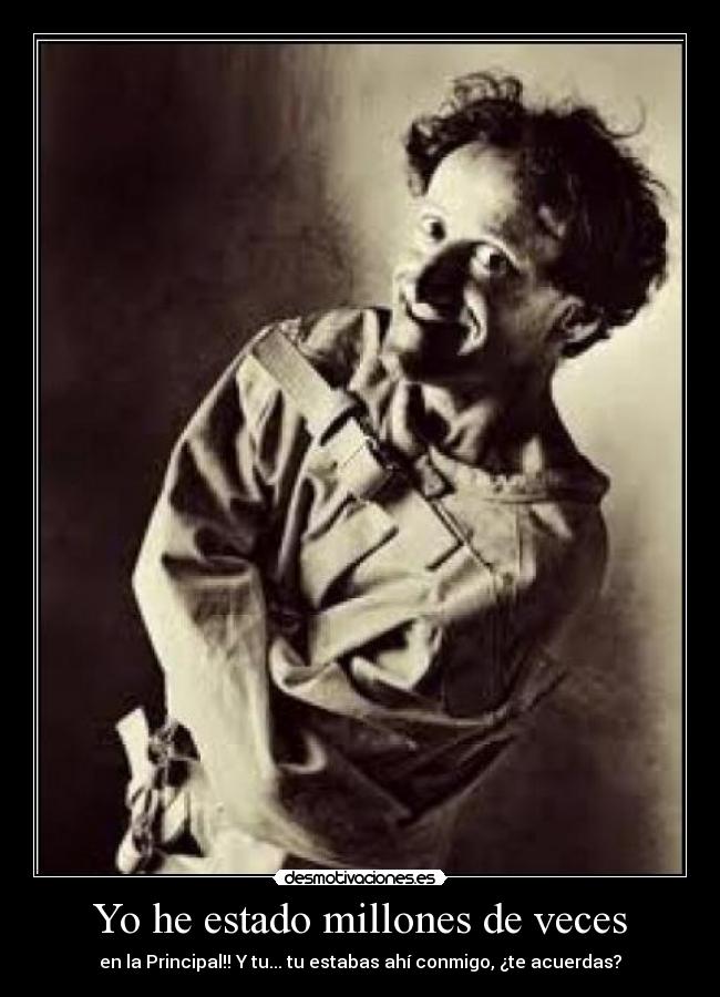 Yo he estado millones de veces - en la Principal!! Y tu... tu estabas ahí conmigo, ¿te acuerdas?