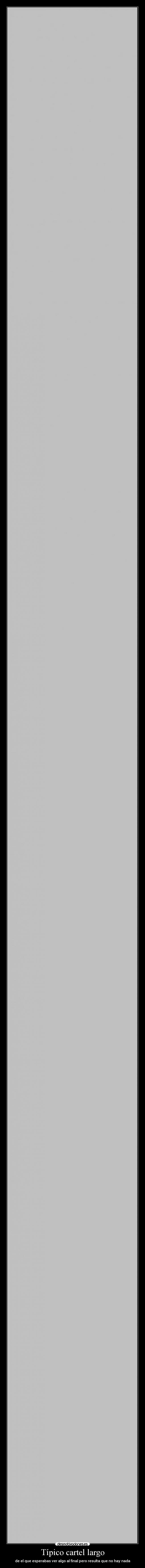 Típico cartel largo - de el que esperabas ver algo al final pero resulta que no hay nada