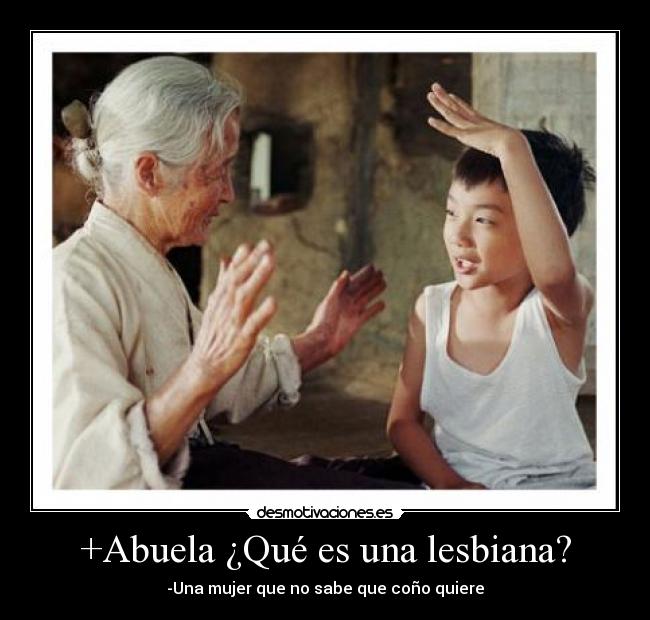 +Abuela ¿Qué es una lesbiana? - -Una mujer que no sabe que coño quiere