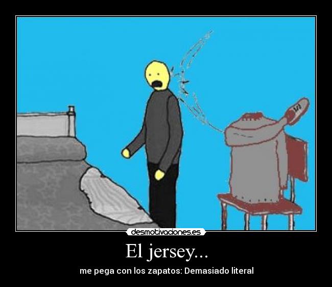 El jersey... - me pega con los zapatos: Demasiado literal