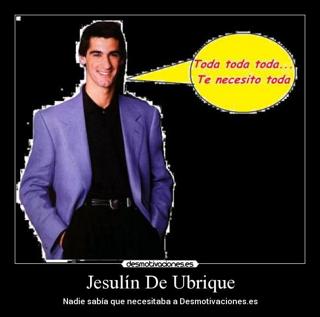 Jesulín De Ubrique - Nadie sabía que necesitaba a Desmotivaciones.es