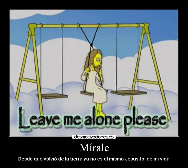 Mírale - Desde que volvió de la tierra ya no es el mismo Jesusito de mi vida.