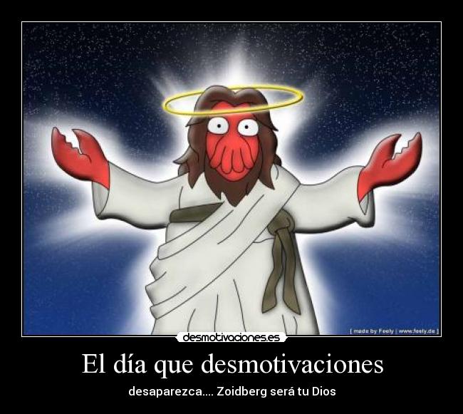El día que desmotivaciones - desaparezca.... Zoidberg será tu Dios