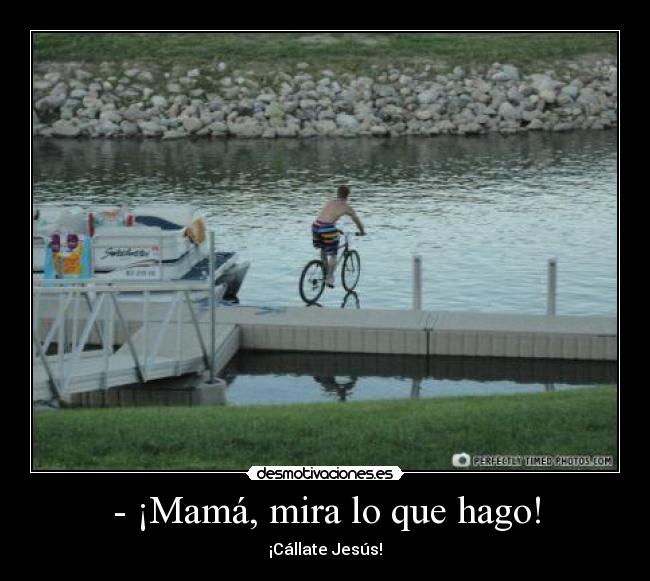 - ¡Mamá, mira lo que hago! - ¡Cállate Jesús!