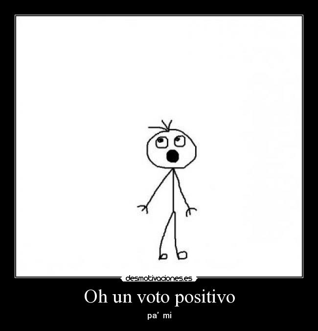 Oh un voto positivo - pa mi