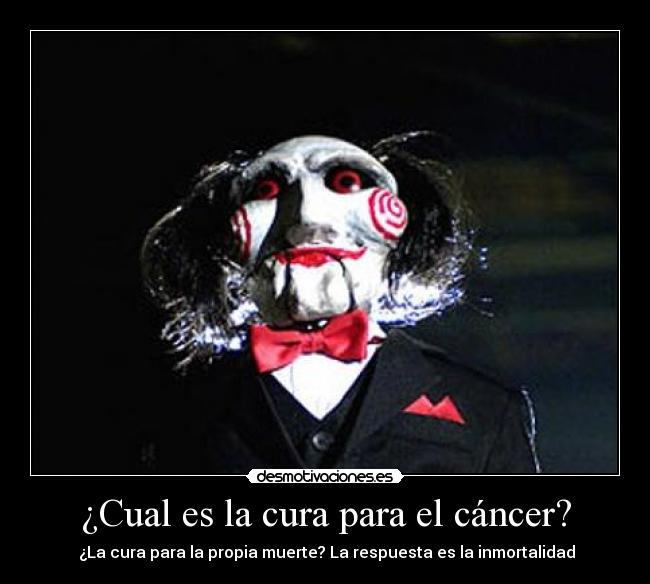 ¿Cual es la cura para el cáncer? - ¿La cura para la propia muerte? La respuesta es la inmortalidad