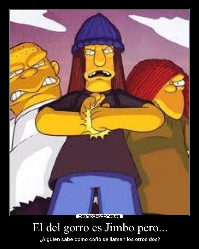 El del gorro es Jimbo pero... - ¿Alguien sabe como coño se llaman los otros dos?