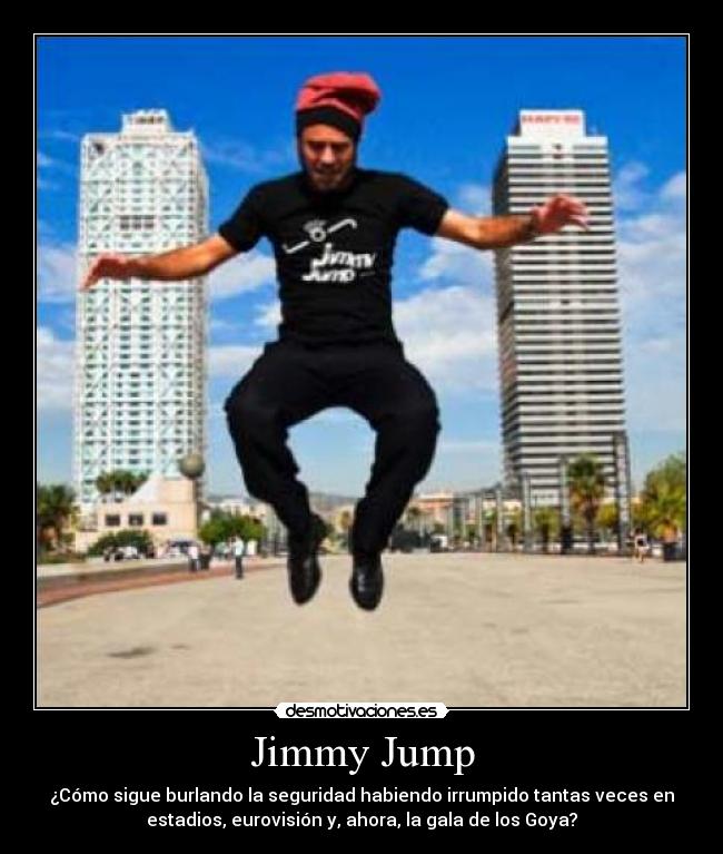 Jimmy Jump - ¿Cómo sigue burlando la seguridad habiendo irrumpido tantas veces en
estadios, eurovisión y, ahora, la gala de los Goya?