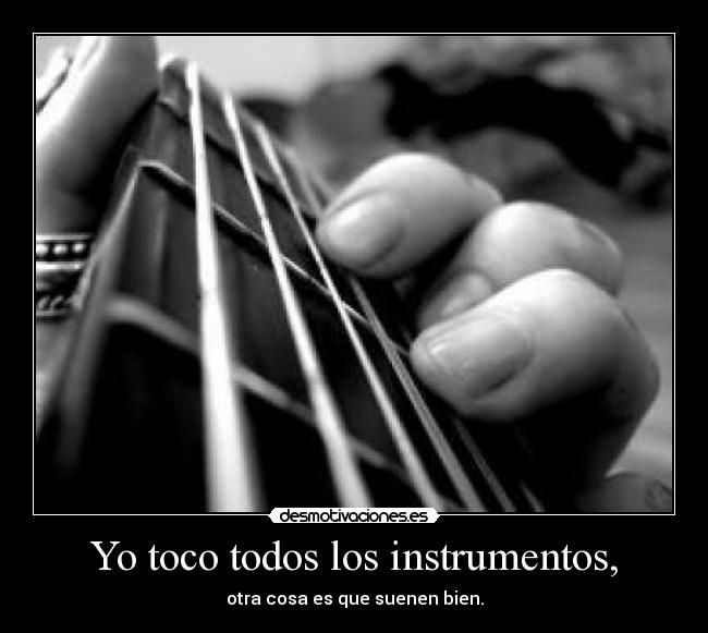 Yo toco todos los instrumentos, -