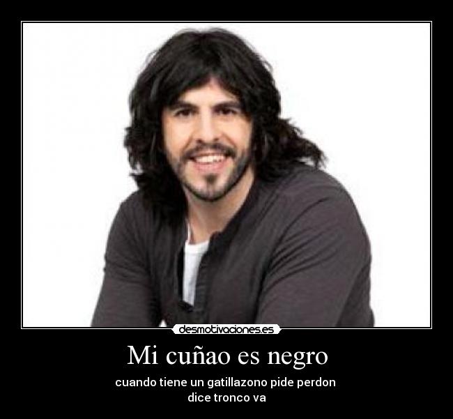 carteles cunao negro cuando tiene gatillazono pide perdon dice tronco desmotivaciones