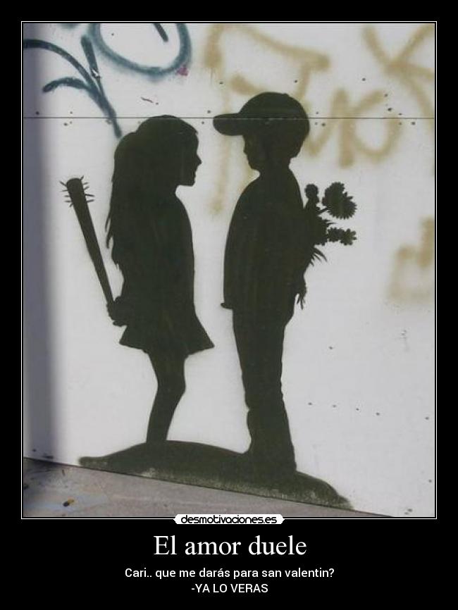 El amor duele - Cari.. que me darás para san valentin?
-YA LO VERAS