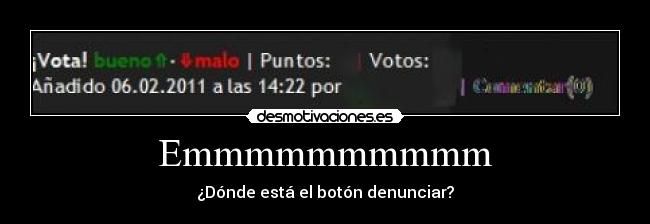 Emmmmmmmmmm - ¿Dónde está el botón denunciar?
