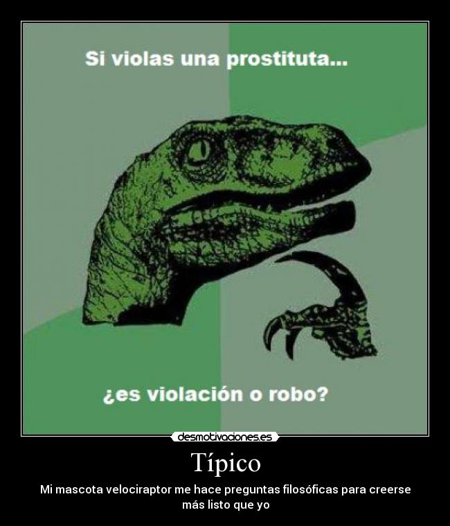 Típico - Mi mascota velociraptor me hace preguntas filosóficas para creerse más listo que yo