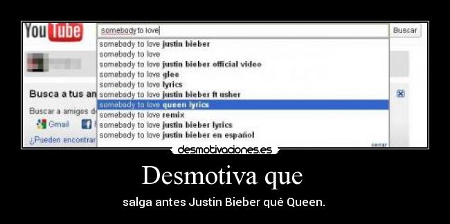 Desmotiva que - salga antes Justin Bieber qué Queen.