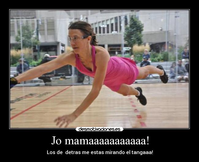 Jo mamaaaaaaaaaaa! - Los de detras me estas mirando el tangaaa!