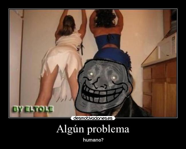 Algún problema - humano?