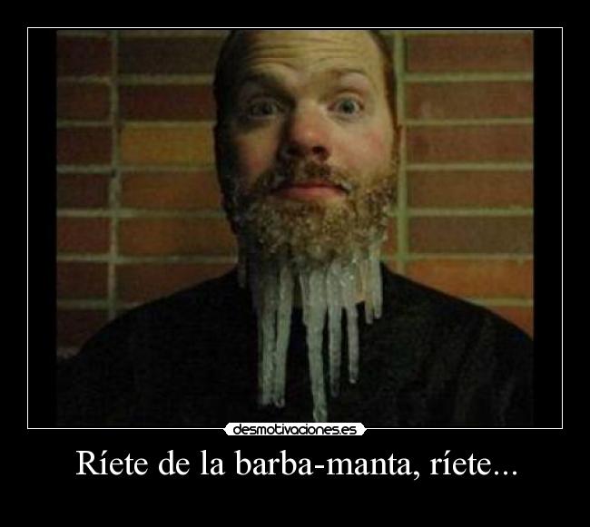 Ríete de la barba-manta, ríete... -