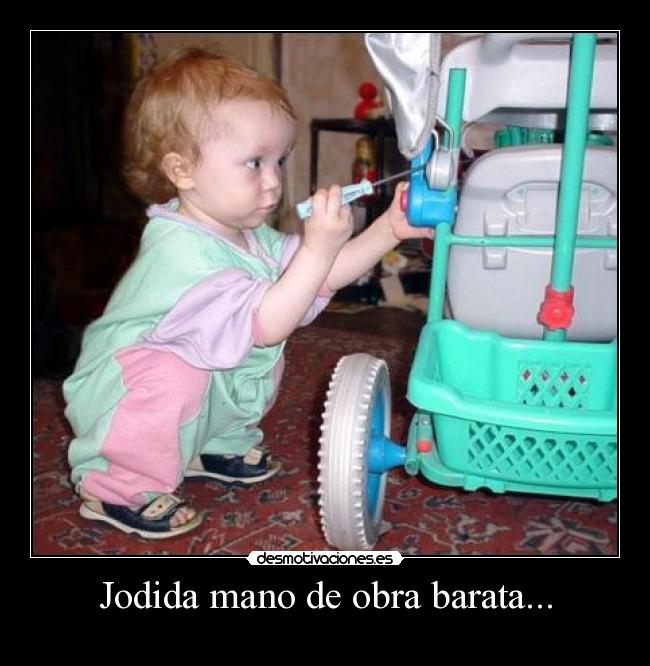 Jodida mano de obra barata... - 