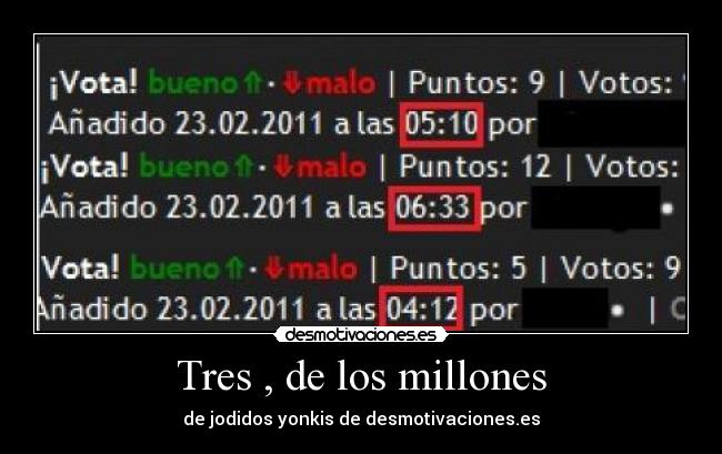 Tres , de los millones - de jodidos yonkis de desmotivaciones.es