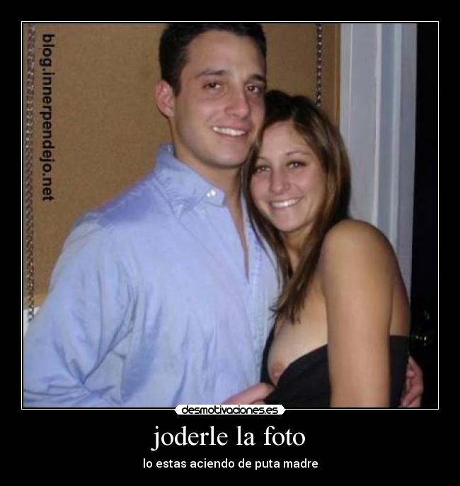 joderle la foto -