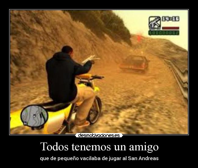 Todos tenemos un amigo - que de pequeño vacilaba de jugar al San Andreas